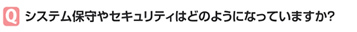 システム保守やセキュリティはどのようになっていますか？